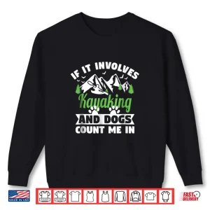 Sweatshirt Kayak Gift Shirt If It Involves Kayaking Dogs Count Me In