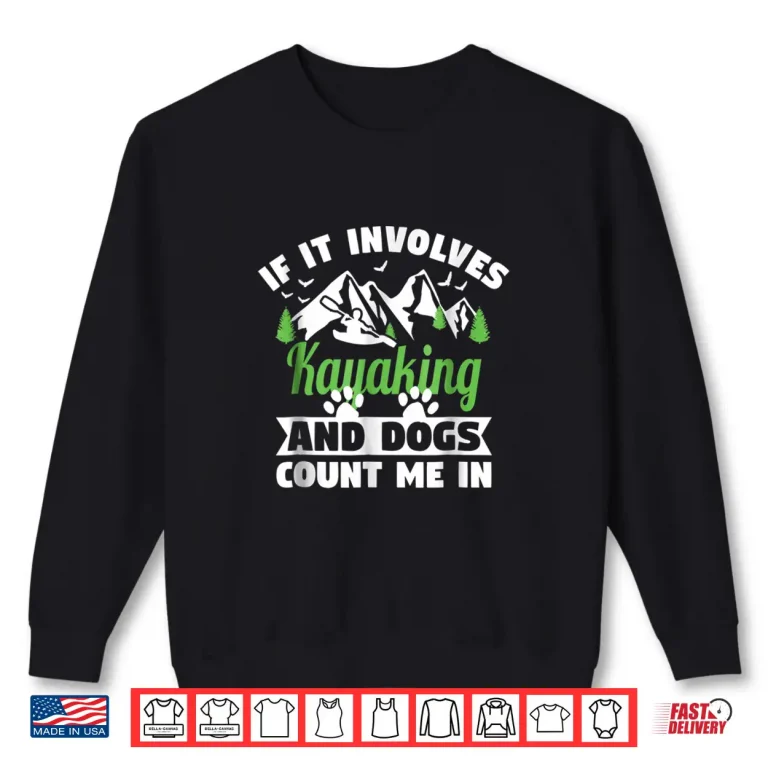 Sweatshirt Kayak Gift Shirt If It Involves Kayaking Dogs Count Me In
