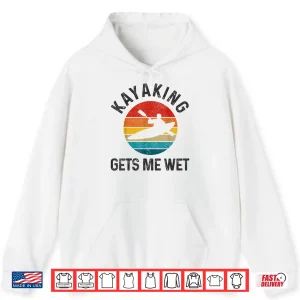 Kayaking Gets Me Wet Funny Vintage Kayak Gift Shirt 1 Hoodie Kayaking Gets Me Wet Funny Vintage Kayak Gift Shirt
