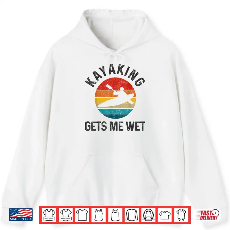 Hoodie Kayaking Gets Me Wet Funny Vintage Kayak Gift Shirt