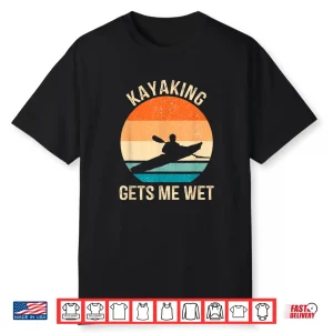 Kayaking Gets Me Wet Kayaker Boating Paddling Retro Vintage Shirt