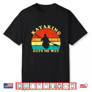 Kayaking Gets Me Wet Retro Vintage Kayaker Boating Paddling Shirt