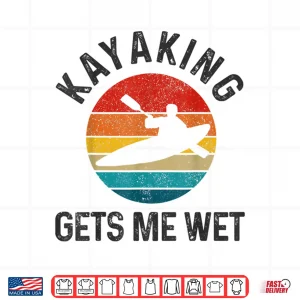 Kayaking Gets Me Wet Funny Vintage Kayak Gift Shirt 4 Design Kayaking Gets Me Wet Funny Vintage Kayak Gift Shirt