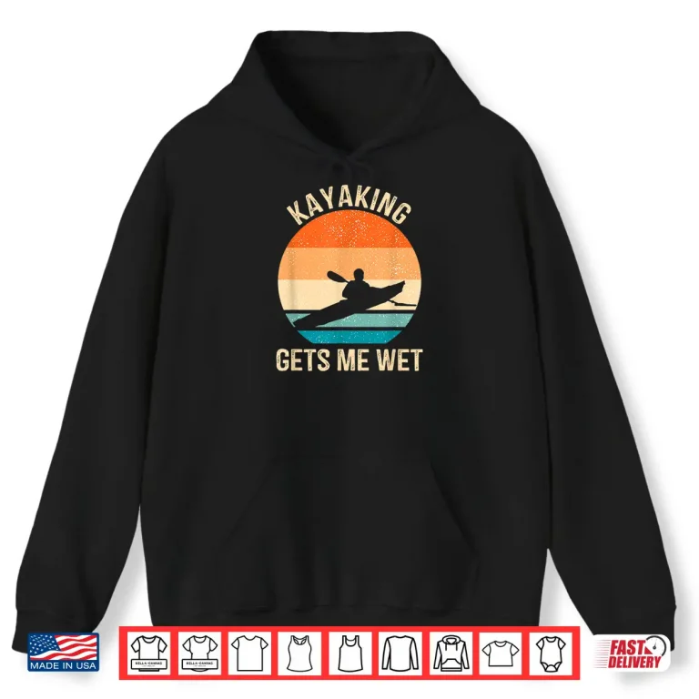 Hoodie Kayaking Gets Me Wet Kayaker Boating Paddling Retro Vintage Shirt