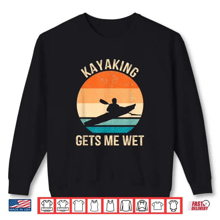 Sweatshirt Kayaking Gets Me Wet Kayaker Boating Paddling Retro Vintage Shirt