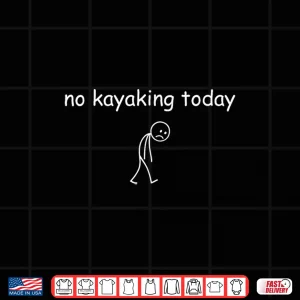 Design No Kayaking Today Funny Sad Kayaker for Kayaking Lovers Shirt