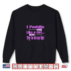 Womens Dragon Boat Shirt I Paddle Like A Girl Try To Keep Up 2 Sweatshirt Womens Dragon Boat Shirt I Paddle Like A Girl Try To Keep Up
