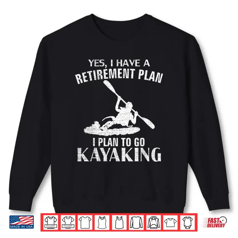 Sweatshirt Yes I Have A Retirement Plan Kayaking Funny Kayak Cool Gift Shirt