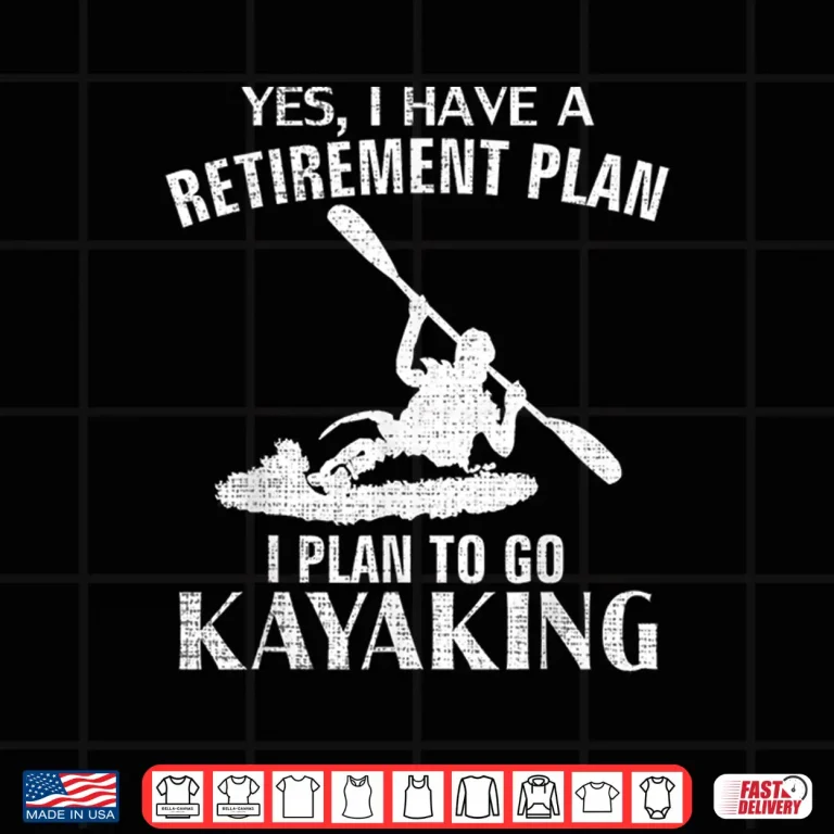 Design Yes I Have A Retirement Plan Kayaking Funny Kayak Cool Gift Shirt