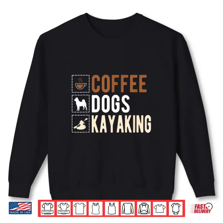 Sweatshirt Coffee Dogs Kayaking Kayaker Kayak Shirt