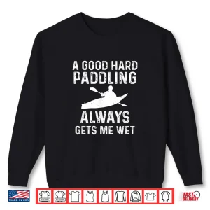 Sweatshirt A Good Hard Paddling Gets Me Wet Funny Kayaking Paddling Shirt
