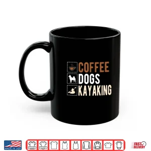 Coffee Dogs Kayaking Kayaker Kayak Shirt 3 Mug Coffee Dogs Kayaking Kayaker Kayak Shirt