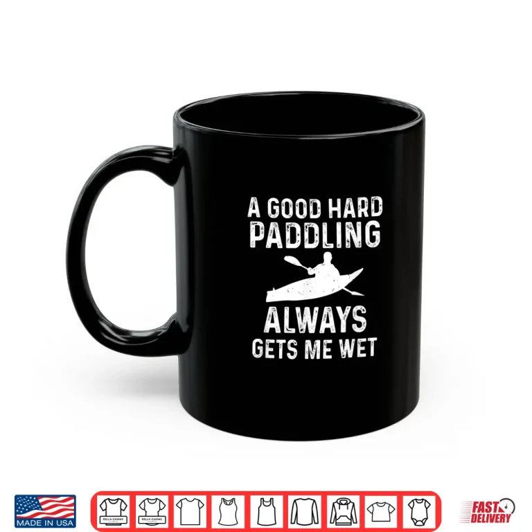 Mug A Good Hard Paddling Gets Me Wet Funny Kayaking Paddling Shirt