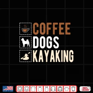 Coffee Dogs Kayaking Kayaker Kayak Shirt 4 Design Coffee Dogs Kayaking Kayaker Kayak Shirt