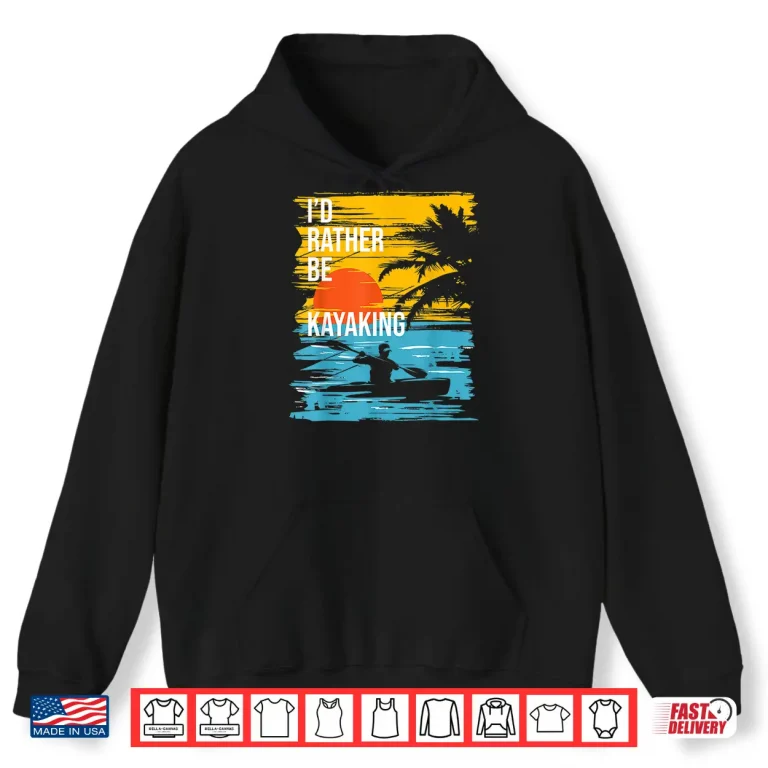Hoodie Id Rather Be Kayaking Funny Kayak Kayaker Shirt