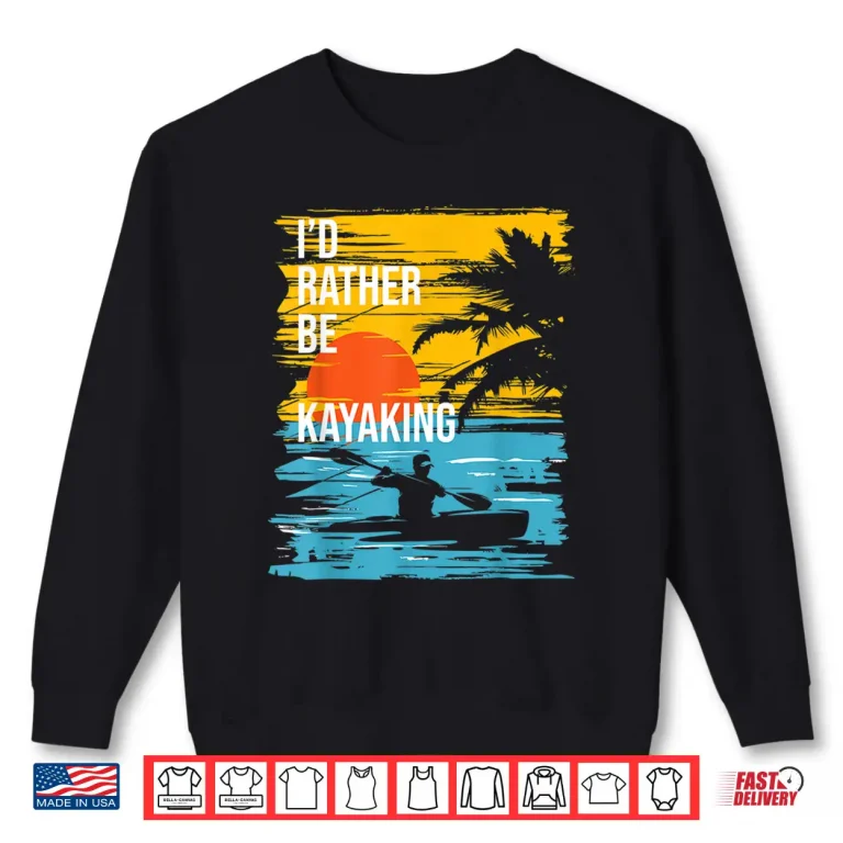 Sweatshirt Id Rather Be Kayaking Funny Kayak Kayaker Shirt