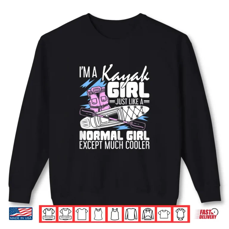Sweatshirt Im A Kayak Girl Just Like A Normal Girl Kayaking Kayaker Shirt