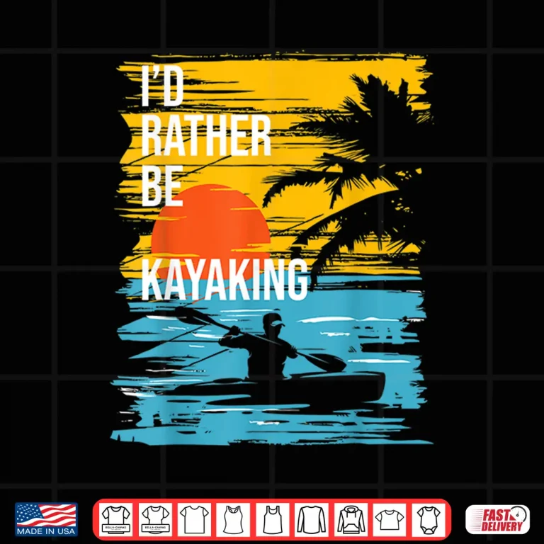 Design Id Rather Be Kayaking Funny Kayak Kayaker Shirt