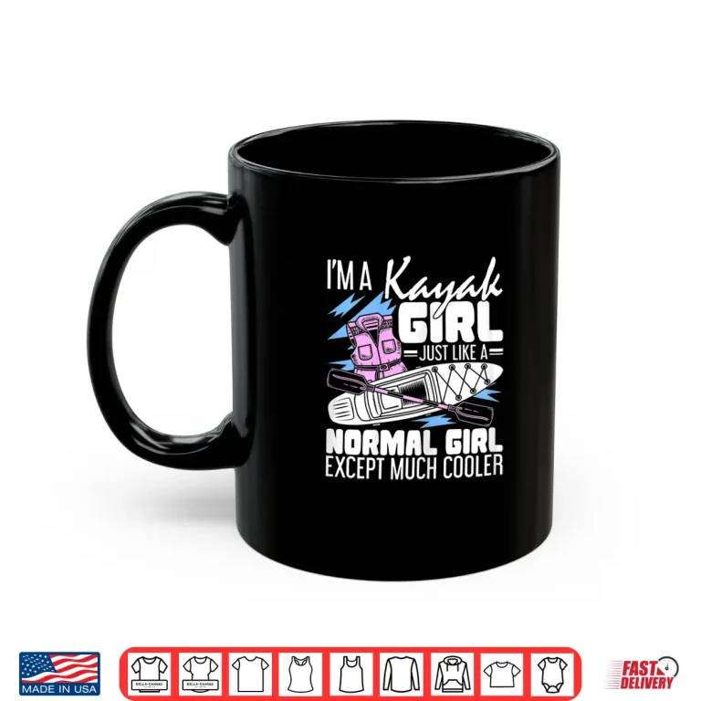 Mug Im A Kayak Girl Just Like A Normal Girl Kayaking Kayaker Shirt