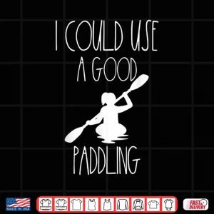 Design Kayaking Gear Women Kayak Lovers I Could Use A Good Paddling Shirt