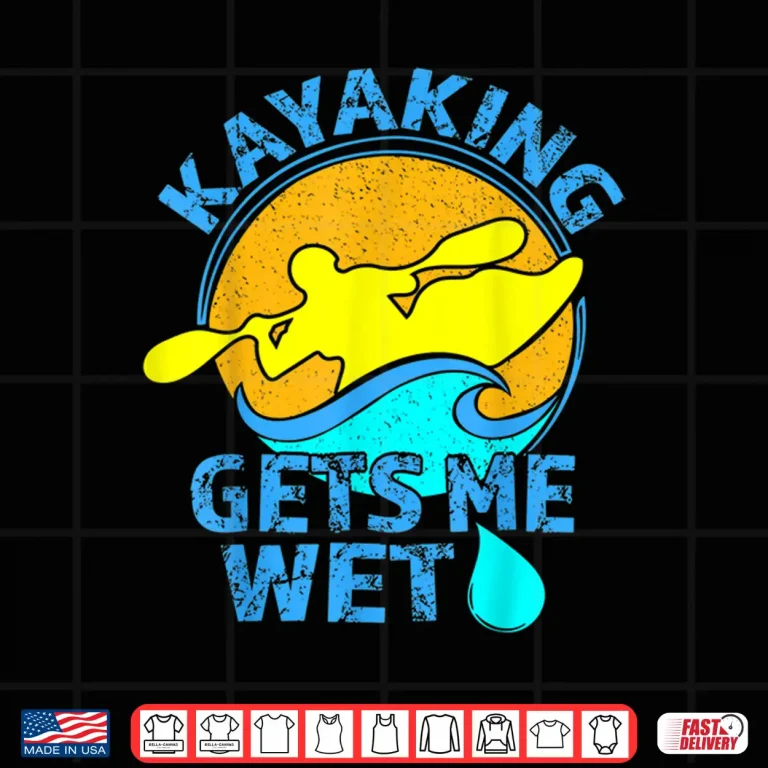 Design Kayaking Gets Me Wet Shirt Funny Kayak Clothing