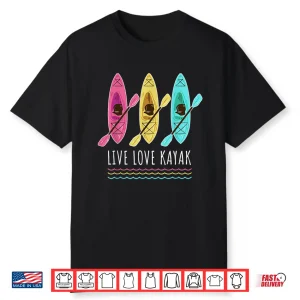 Kayaking Live Love Kayak Shirt
