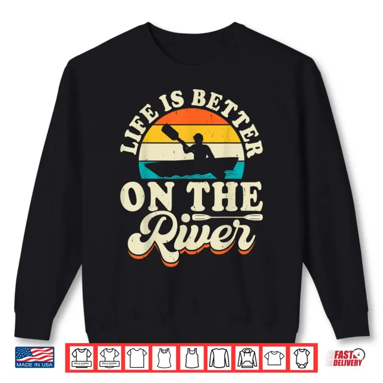 Sweatshirt Life Is Better On The River Shirt