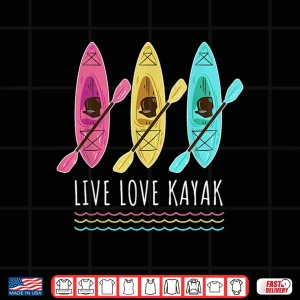 Design Kayaking Live Love Kayak Shirt