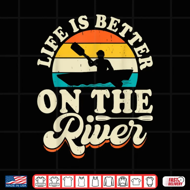Design Life Is Better On The River Shirt