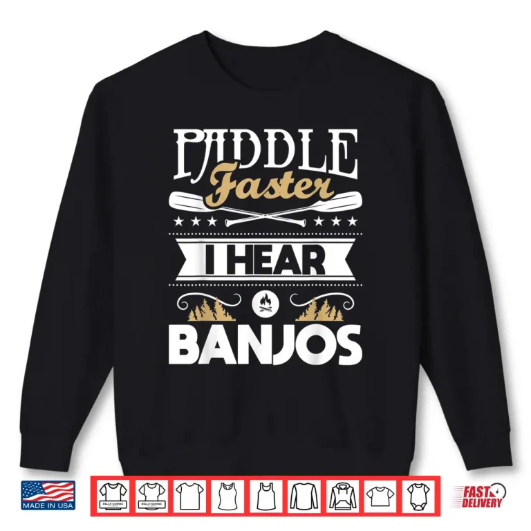 Sweatshirt Paddle Faster I Hear Banjos Funny Kayak Kayaking Kayaker Shirt