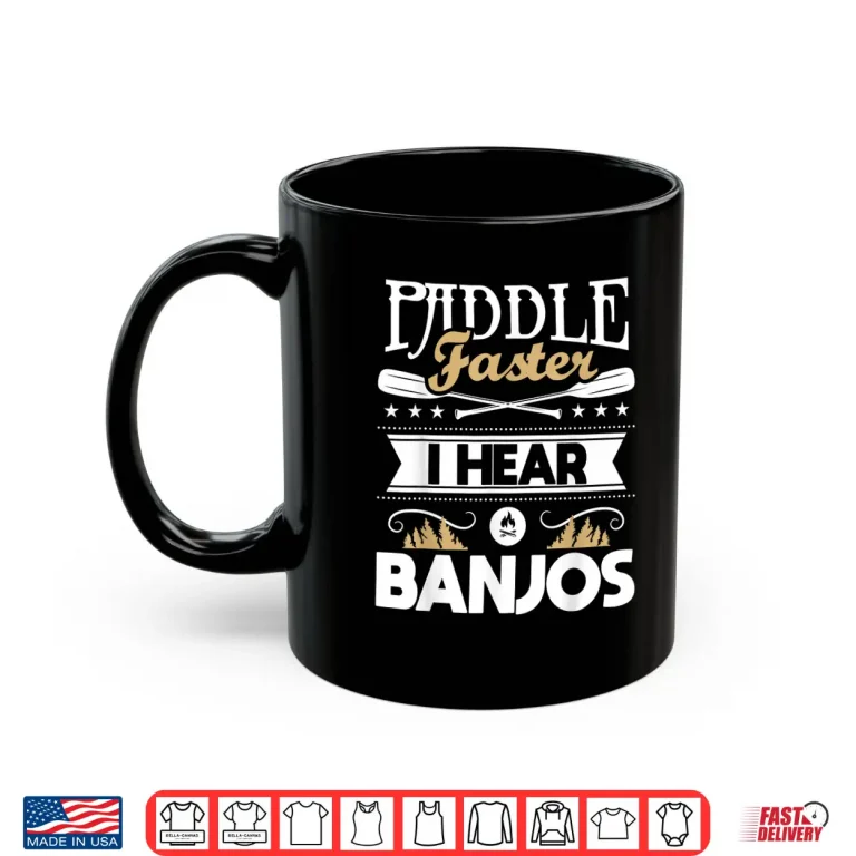Mug Paddle Faster I Hear Banjos Funny Kayak Kayaking Kayaker Shirt