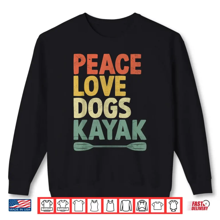 Sweatshirt Peace Love Dogs Kayak Kayaks Kayaker Kayaking Dog Lover Shirt