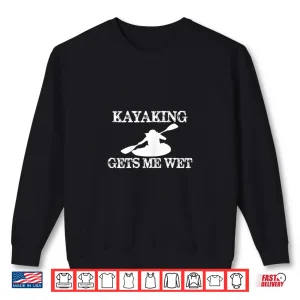 Sweatshirt Womens Kayaking Gets Me Wet Funny Kayak T Shirt for Woman Kayaker