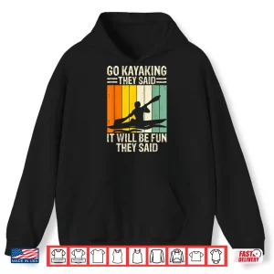 Hoodie Go Kayaking They Said It Will Be Fun They Said Shirt