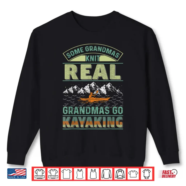 Sweatshirt Cool Kayak Some Grandmas Knit Real Grandmas Go Kayaking Shirt