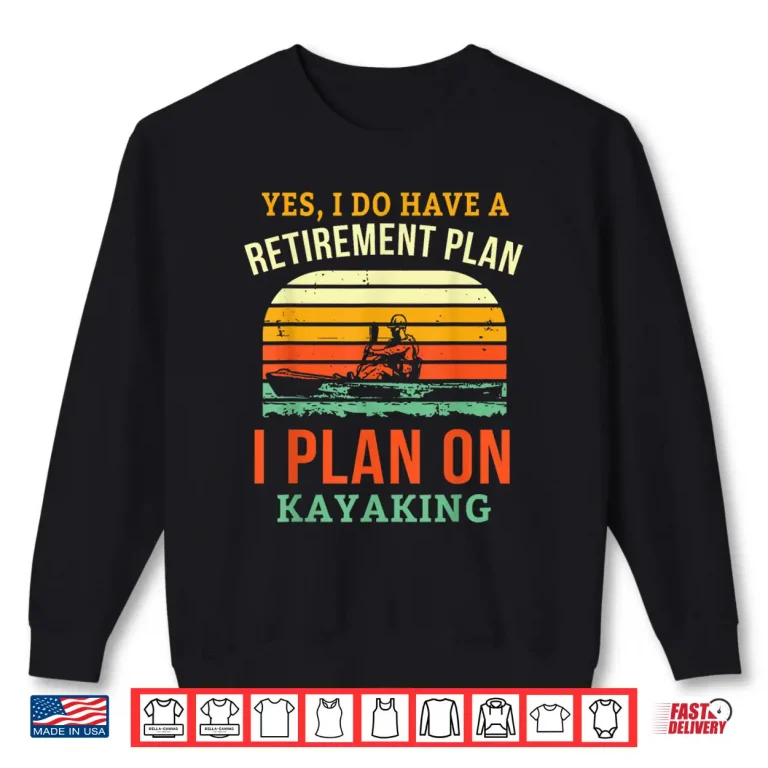 Sweatshirt Fun Retirement Plan Kayaking Retired Kayaker Retiring Kayak Shirt