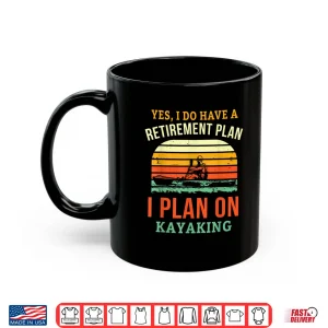 Mug Fun Retirement Plan Kayaking Retired Kayaker Retiring Kayak Shirt