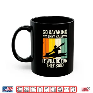 Mug Go Kayaking They Said It Will Be Fun They Said Shirt