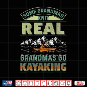 Design Cool Kayak Some Grandmas Knit Real Grandmas Go Kayaking Shirt