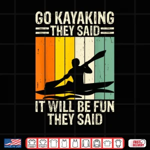 Design Go Kayaking They Said It Will Be Fun They Said Shirt