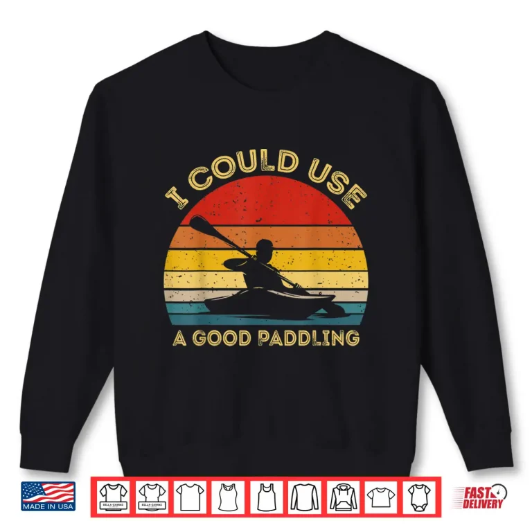 Sweatshirt I Could Use A Good Paddling Cool Canoe Boating Gifts Kayaks Shirt