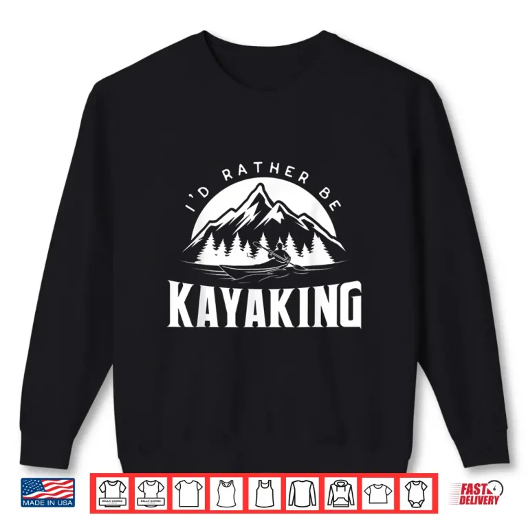 Sweatshirt Id Rather Be Kayaking Funny Kayak Shirt
