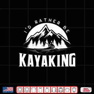 Design Id Rather Be Kayaking Funny Kayak Shirt