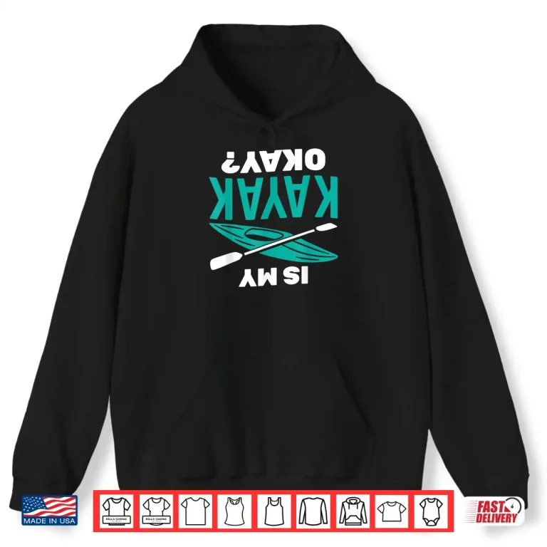 Hoodie Is My Kayak Okay Kayaking Paddler Paddling Shirt