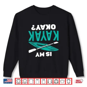 Sweatshirt Is My Kayak Okay Kayaking Paddler Paddling Shirt