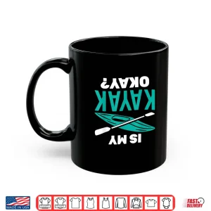 Mug Is My Kayak Okay Kayaking Paddler Paddling Shirt