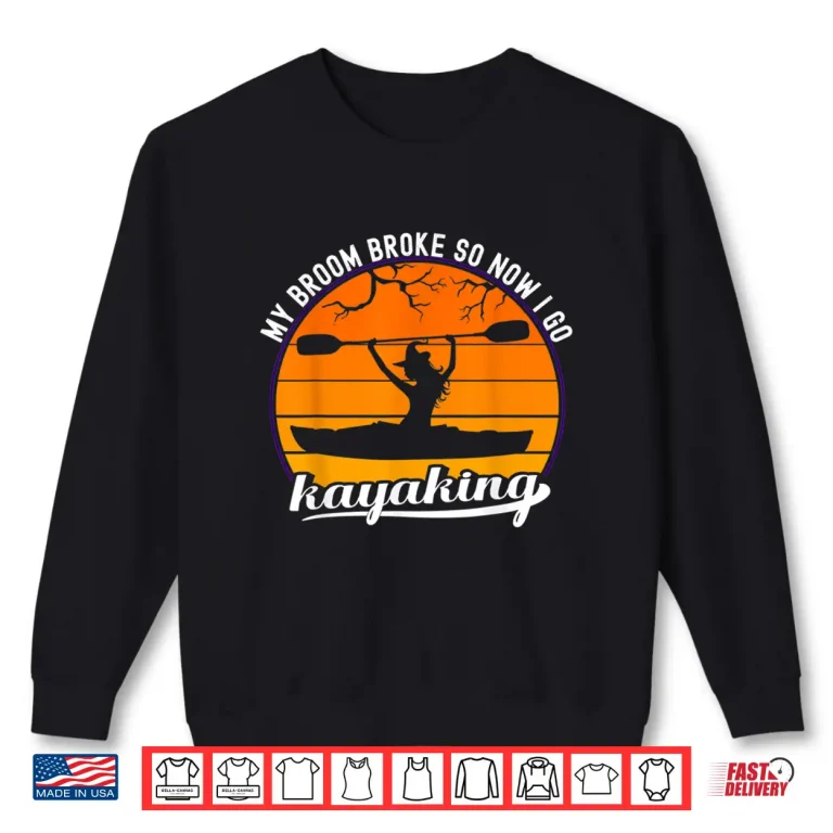 Sweatshirt Kayak Wltch My Broom Broke So Now I Go Kayaking Halloween Shirt