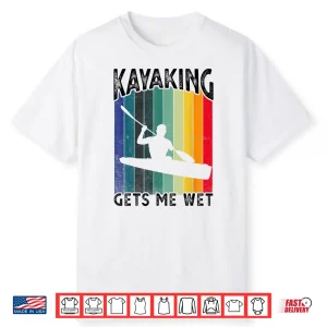 Kayaking Gets Me Wet Funny Kayak Tee Christmas,Birthday Gift Shirt