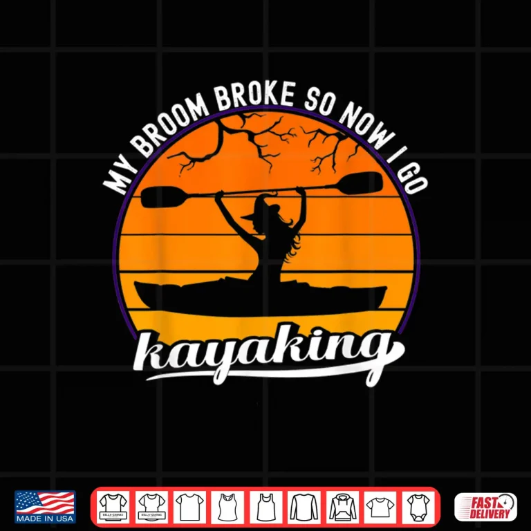 Design Kayak Wltch My Broom Broke So Now I Go Kayaking Halloween Shirt
