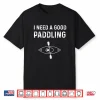 Kayaking Gear For Women Kayak Jokes I Need A Good Paddling Shirt